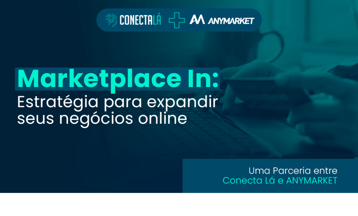 Marketplace In: estratégia para expandir seus negócios online – ANYMARKET + Conecta Lá